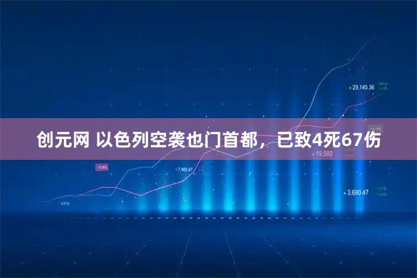 创元网 以色列空袭也门首都，已致4死67伤