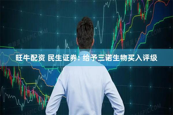 旺牛配资 民生证券: 给予三诺生物买入评级